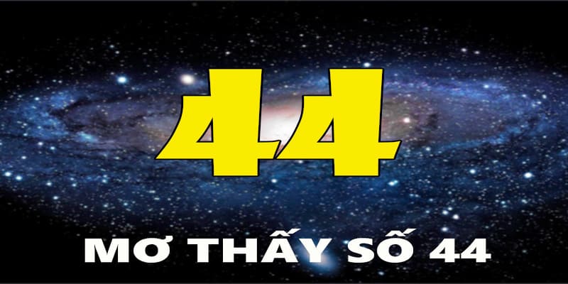 Giải mã ý nghĩa nằm mơ thấy số 44 đánh con gì