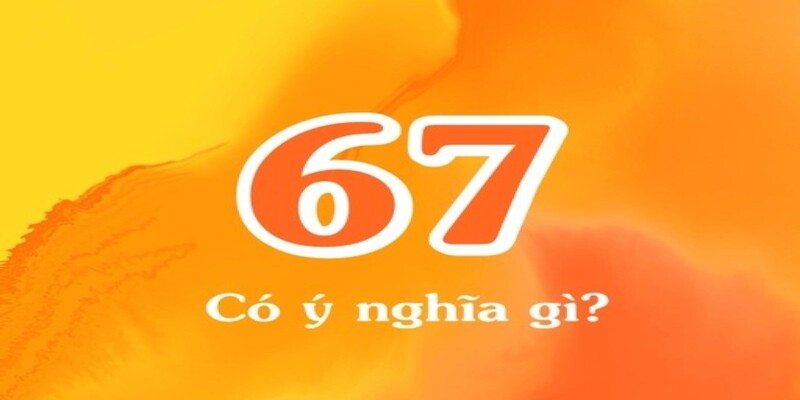 Chia sẻ ý nghĩa của số đề 67