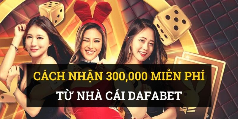 Khuyến mãi Dafabet tặng 300k cược miễn phí hấp dẫn