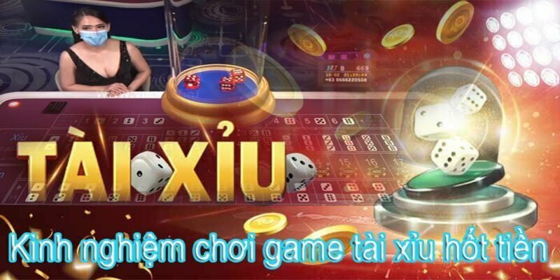 Kinh nghiệm chơi các loại tài xỉu online phổ biến thắng đậm