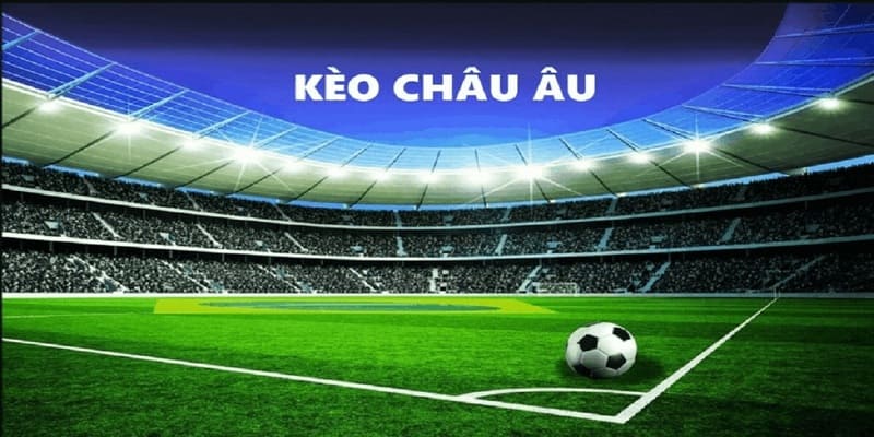 Sơ lược về kèo nhà cái Châu Âu